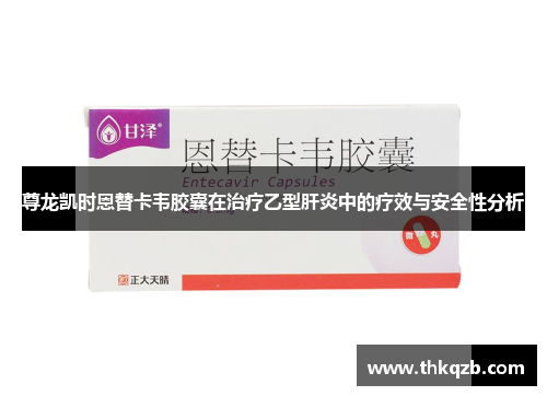 尊龙凯时恩替卡韦胶囊在治疗乙型肝炎中的疗效与安全性分析